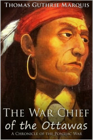 Title: The War Chief of the Ottawas, Author: Thomas Guthrie Marquis