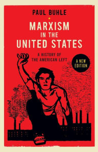 Title: Marxism in the United States: Remapping the History of the American Left, Author: Paul Buhle