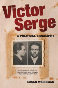 Title: Victor Serge: A Biography, Author: Susan Weissman