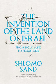 Title: The Invention of the Land of Israel: From Holy Land to Homeland, Author: Shlomo Sand