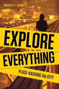 Title: Explore Everything: Place-Hacking the City, Author: Bradley Garrett