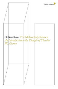 Title: The Melancholy Science: An Introduction To The Thought Of Theodor W. Adorno, Author: Gillian Rose