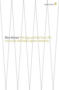 Title: The Ego And His Own: The Case Of The Individual Against Authority, Author: Max Stirner