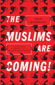 Title: The Muslims Are Coming!: Islamophobia, Extremism, and the Domestic War on Terror, Author: Arun Kundnani