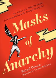 Title: Masks Of Anarchy: The History Of A Radical Poem, From Percy Shelley To The Triangle Factory Fire, Author: Michael Demson