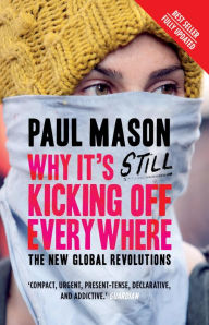 Title: Why It's Still Kicking Off Everywhere: The New Global Revolutions, Author: Paul Mason
