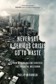 Free ebook downloads for ipod nano Never Let a Serious Crisis Go to Waste: How Neoliberalism Survived the Financial Meltdown