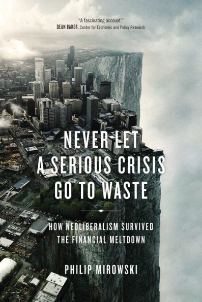 Never Let a Serious Crisis Go to Waste: How Neoliberalism Survived the Financial Meltdown