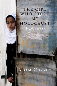 Title: The Girl Who Stole My Holocaust: A Memoir, Author: Noam Chayut
