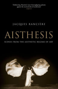 Title: Aisthesis: Scenes from the Aesthetic Regime of Art, Author: Jacques Ranciere