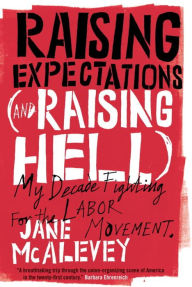 Title: Raising Expectations (and Raising Hell): My Decade Fighting for the Labor Movement, Author: Jane Mcalevey