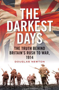 Title: The Darkest Days: The Truth Behind Britain's Rush to War, 1914, Author: Douglas Newton