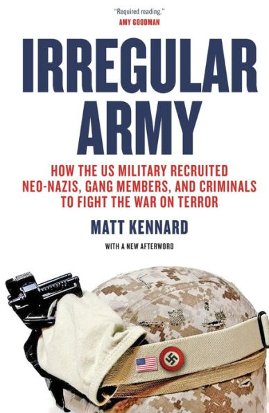 Irregular Army: How the US Military Recruited Neo-Nazis, Gang Members, and Criminals to Fight the War on Terror