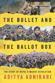 Title: The Bullet and the Ballot Box: The Story of Nepal's Maoist Revolution, Author: Aditya Adhikari