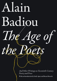 Title: The Age of the Poets: And Other Writings on Twentieth-Century Poetry and Prose, Author: Alain Badiou