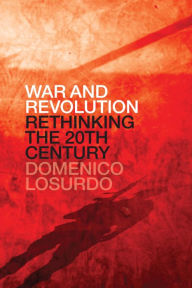 Title: War and Revolution: Rethinking the Twentieth Century, Author: Domenico Losurdo