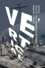 Title: Vertical: The City from Satellites to Bunkers, Author: Stephen Graham