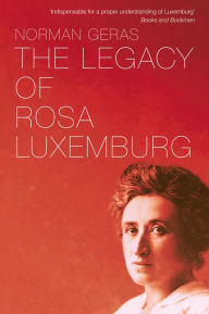 Title: The Legacy of Rosa Luxemburg, Author: Norman Geras