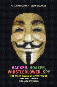 Title: Hacker, Hoaxer, Whistleblower, Spy: The Many Faces of Anonymous, Author: Gabriella Coleman