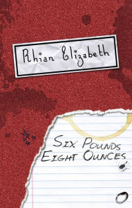 Title: Six Pounds, Eight Ounces, Author: Rhian Elizabeth