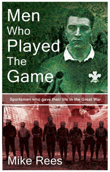 Men Who Played the Game: Sportsmen Who Gave Their Life in the Great War