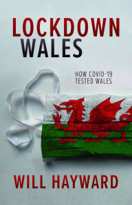 Title: Lockdown Wales: How Covid-19 Tested Wales, Author: Will Hayward