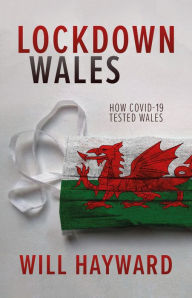 Title: Lockdown Wales: How Covid-19 Tested Wales, Author: Will Hayward