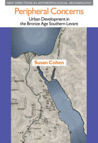 Title: Peripheral Concerns: Urban Development in the Bronze Age Southern Levant, Author: Susan Cohen