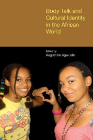 Title: Body Talk and Cultural Identity in the African World, Author: Augustine Agwuele