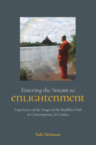 Title: Entering the Stream to Enlightenment: Experiences of the Stages of the Buddhist Path in Contemporary Sri Lanka, Author: Yuki Sirimane
