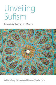 Title: Unveiling Sufism: From Manhattan to Mecca, Author: William Rory Dickson