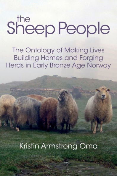 The Sheep People: The Ontology of Making Lives, Building Homes and Forging Herds in Early Bronze Age Norway