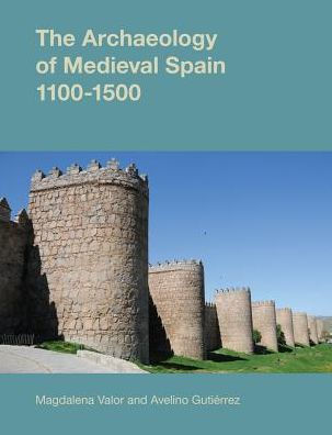 The Archaeology of Medieval Spain, 1100-1500