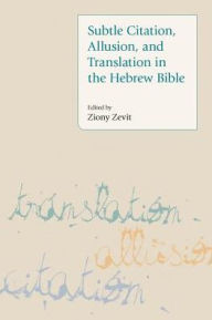 Title: Subtle Citation, Allusion, and Translation in the Hebrew Bible, Author: Ziony Zevit