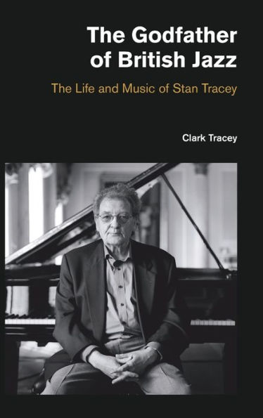The Godfather of British Jazz: The Life and Music of Stan Tracey