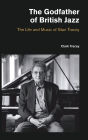 The Godfather of British Jazz: The Life and Music of Stan Tracey