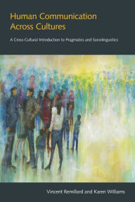 Title: Human Communication across Cultures: A Cross-cultural Introduction to Pragmatics and Sociolinguistics, Author: Vincent Remillard