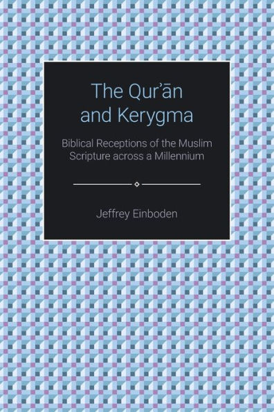 the Qur'an and Kerygma: Biblical Receptions of Muslim Scripture across a Millennium