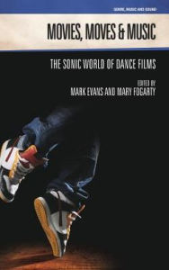 Title: Movies, Moves and Music: The Sonic World of Dance Films, Author: Mark Evans