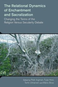 Title: The Relational Dynamics of Enchantment and Sacralization: Changing the Terms of the Religion Versus Secularity Debate, Author: Mans Broo