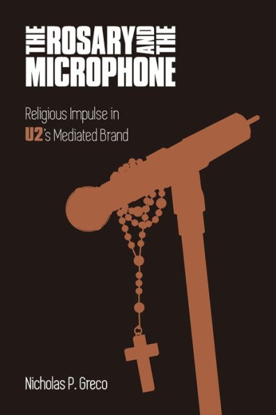 the Rosary and Microphone: Religious Impulse U2's Mediated Brand