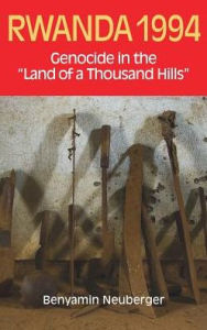 Title: Rwanda 1994: Genocide in the 'Land of a Thousand Hills', Author: Benyamin Neuberger