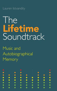 Title: The Lifetime Soundtrack: Music and Autobiographical Memory, Author: Lauren Istvandity