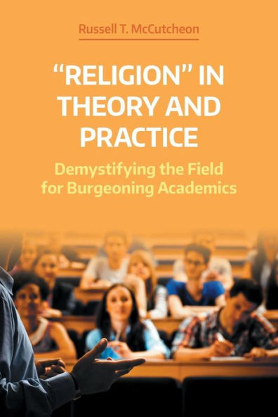 'Religion' Theory and Practice: Demystifying the Field for Burgeoning Academics