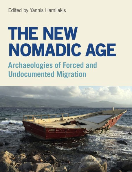 The New Nomadic Age: Archaeologies of Forced and Undocumented Migration