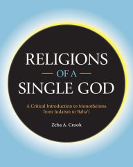 Title: Religions of a Single God: A Critical Introduction to Monotheisms from Judaism to Baha'i, Author: Zeba A. xrook