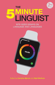 Title: The 5-Minute Linguist: Bite-sized Essays on Language and Languages / Edition 3, Author: Caroline Myrick