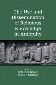 Title: The Use and Dissemination of Religious Knowledge in Antiquity, Author: Diana V. Edelman