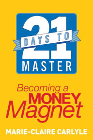 Title: 21 Days to Master Becoming a Money Magnet, Author: Marie-Claire Carlyle