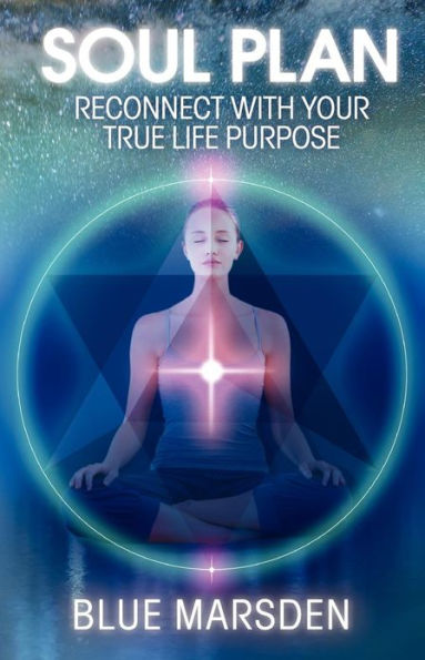 Soul Plan: Reconnect with Your True Life Purpose